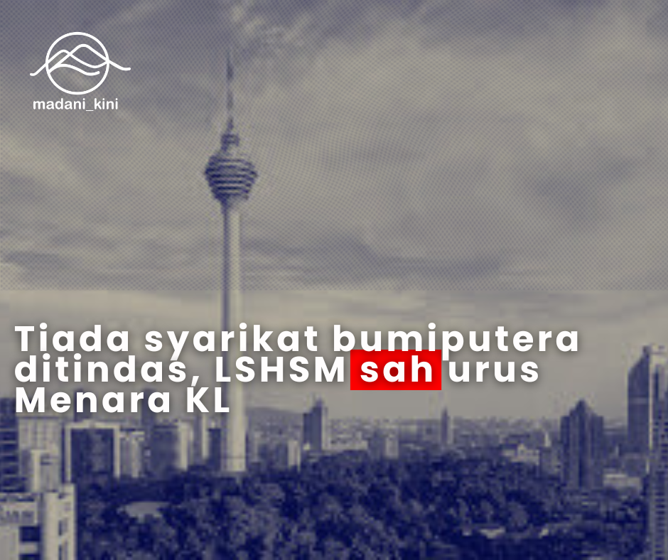 Tiada syarikat bumiputera ditindas, LSHSM sah urus Menara KL